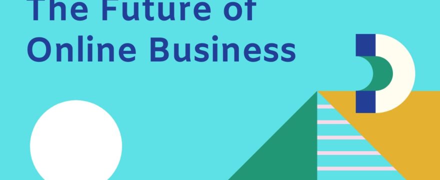Online is the key to survival: The future of business and marketing